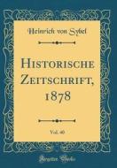 Historische Zeitschrift, 1878, Vol. 40 (Classic Reprint) di Heinrich Von Sybel edito da Forgotten Books