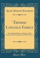 Thomas Lincoln Family: New England Relatives, Holmes Family; Excerpts from Newspapers and Other Sources (Classic Reprint) di Lincoln Financial Foundation edito da Forgotten Books