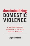 Decriminalizing Domestic Violence di Leigh Goodmark edito da University of California Press