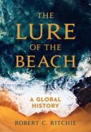 The Lure Of The Beach di Robert C. Ritchie edito da University Of California Press