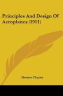 Principles and Design of Aeroplanes (1911) di Herbert Chatley edito da Kessinger Publishing