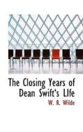 The Closing Years Of Dean Swifta 's Life di W R Wilde edito da Bibliolife