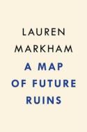 A Map of Future Ruins: On Borders and Belonging di Lauren Markham edito da RIVERHEAD