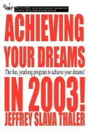 Achieving Your Dreams in 2003!: The Fun, Yearlong Program to Achieve Your Dreams! di Jeffrey Slava Thaler edito da AUTHORHOUSE