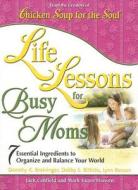 Life Lessons For Busy Moms di Jack Canfield, Mark Victor Hansen edito da Health Communications