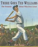 There Goes Ted Williams: The Greatest Hitter Who Ever Lived di Matt Tavares edito da Candlewick Press (MA)