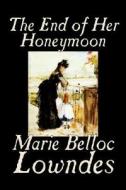 The End of Her Honeymoon by Marie Belloc Lowndes, Fiction di Marie Belloc Lowndes edito da Wildside Press