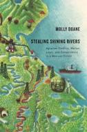Stealing Shining Rivers: Agrarian Conflict, Market Logic, and Conservation in a Mexican Forest di Molly Doane edito da UNIV OF ARIZONA PR