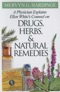Physician Explains Ellen White's Counsel on Drugs, Herbs, and Natural Remedies di Mervyn G. Hardinge edito da Review & Herald Publishing