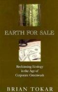 Earth for Sale: Reclaiming Ecology in the Age of Corporate Greenwash di Brian Tokar edito da SOUTH END PR