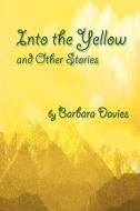 Into The Yellow And Other Stories di Barbara Davies edito da Bedazzled Ink Publishing Company