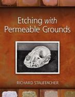 Etching with Permeable Grounds di Richard Stauffacher edito da LIGHTNING SOURCE INC