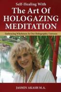 Self-Healing with the Art of Hologazing Meditation: Embracing Wholeness in Our Holographic Universe (Color) di Jasmin Akash edito da Akash Khi Publishing