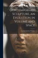 Contemporary Sculpture, an Evolution in Volume and Space edito da LIGHTNING SOURCE INC