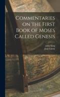 Commentaries on the First Book of Moses Called Genesis di Jean Calvin, John King edito da LEGARE STREET PR