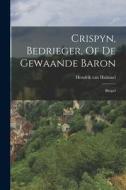 Crispyn, Bedrieger, Of De Gewaande Baron: Blyspel di Hendrik Van Halmael edito da LEGARE STREET PR