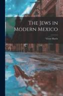 The Jews in Modern Mexico di Victor Harris edito da LEGARE STREET PR