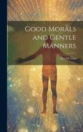 Good Morals and Gentle Manners di Alex M. Gow edito da LEGARE STREET PR