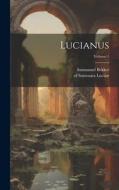 Lucianus; Volume 1 di Lucian Of Samosata, Immanuel Bekker edito da LEGARE STREET PR