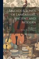 Ballads & Songs of Lancashire, Ancient and Modern di John Harland, Thomas Turner Wilkinson edito da LEGARE STREET PR