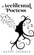 Accidental Poetess di Kathy Sherban edito da FriesenPress