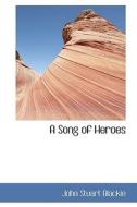 A Song Of Heroes di John Stuart Blackie edito da Bibliolife