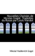 Nouvelles Choisies De Nicolas Gogol. Traduites Du Russe Par Louis Viardot di Nikolai Vasil'evich Gogol edito da Bibliolife
