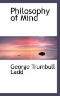 Philosophy Of Mind di George Trumbull Ladd edito da Bibliolife