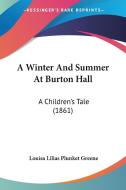 A Winter and Summer at Burton Hall: A Children's Tale (1861) di Louisa Lilias Plunket Greene edito da Kessinger Publishing