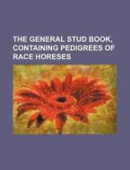 The General Stud Book, Containing Pedigrees of Race Horeses di Books Group edito da Rarebooksclub.com