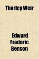 Thorley Weir di E. F. Benson, Edward Frederic Benson edito da General Books