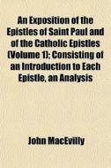 An Exposition Of The Epistles Of Saint P di John Macevilly edito da General Books