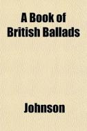 A Book Of British Ballads di Larry Johnson edito da General Books