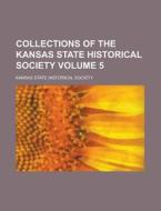 Collections Of The Kansas State Historic di Kansas State Historical Society edito da Rarebooksclub.com