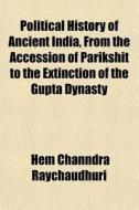 Political History Of Ancient India, From di Hem Channdra Raychaudhuri edito da General Books