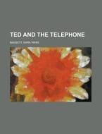 Ted And The Telephone di Sara Ware Bassett edito da Rarebooksclub.com