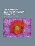 The Methodist Quarterly Review (volume 16) di Methodist Episcopal Church edito da General Books Llc