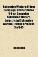 Submarine Warfare: U-boat Campaign, Mediterranean U-boat Campaign, Submarine Warfare, Unrestricted Submarine Warfare, Enrique Granados, Sm U-73 di Source Wikipedia edito da Books Llc