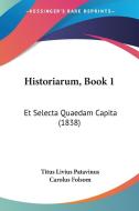 Historiarum, Book 1: Et Selecta Quaedam Capita (1838) di Titus Livius Patavinus, Carolus Folsom edito da Kessinger Publishing