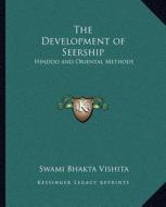 The Development of Seership: Hindoo and Oriental Methods di Swami Bhakta Vishita edito da Kessinger Publishing