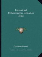 International Cofreemasonry Instruction Guides di Consistory Council edito da Kessinger Publishing
