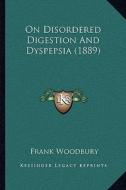 On Disordered Digestion and Dyspepsia (1889) di Frank Woodbury edito da Kessinger Publishing
