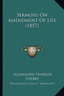 Sermons on Amendment of Life (1857) di Alexander Penrose Forbes edito da Kessinger Publishing