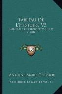 Tableau de L'Histoire V3: Generale Des Provinces-Unies (1778) di Antoine Marie Cerisier edito da Kessinger Publishing