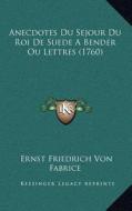 Anecdotes Du Sejour Du Roi de Suede a Bender Ou Lettres (1760) di Ernst Friedrich Von Fabrice edito da Kessinger Publishing