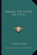 Making the Letter Pay (1913) di A. Peter Stowe edito da Kessinger Publishing