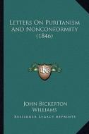 Letters on Puritanism and Nonconformity (1846) di John Bickerton Williams edito da Kessinger Publishing