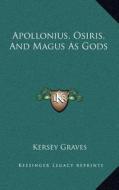 Apollonius, Osiris, and Magus as Gods di Kersey Graves edito da Kessinger Publishing