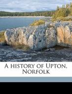 A History Of Upton, Norfolk di Percival Oakley Hill edito da Nabu Press