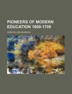 Pioneers of Modern Education 1600-1700 di John William Adamson edito da Rarebooksclub.com